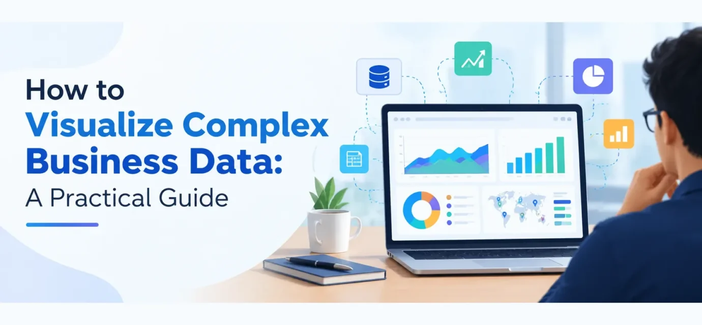 How to Visualize Complex Business Data: A Practical Guide